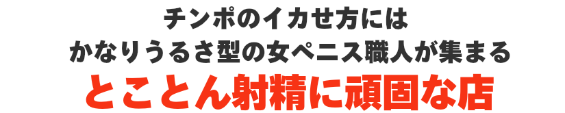 チンポのイカせ方にはかなりうるさ型の女ペニス職人が集まるとことん射精に頑固な店